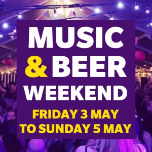 Music & Beer Weekend -Friday 3 May to Sunday 5 May